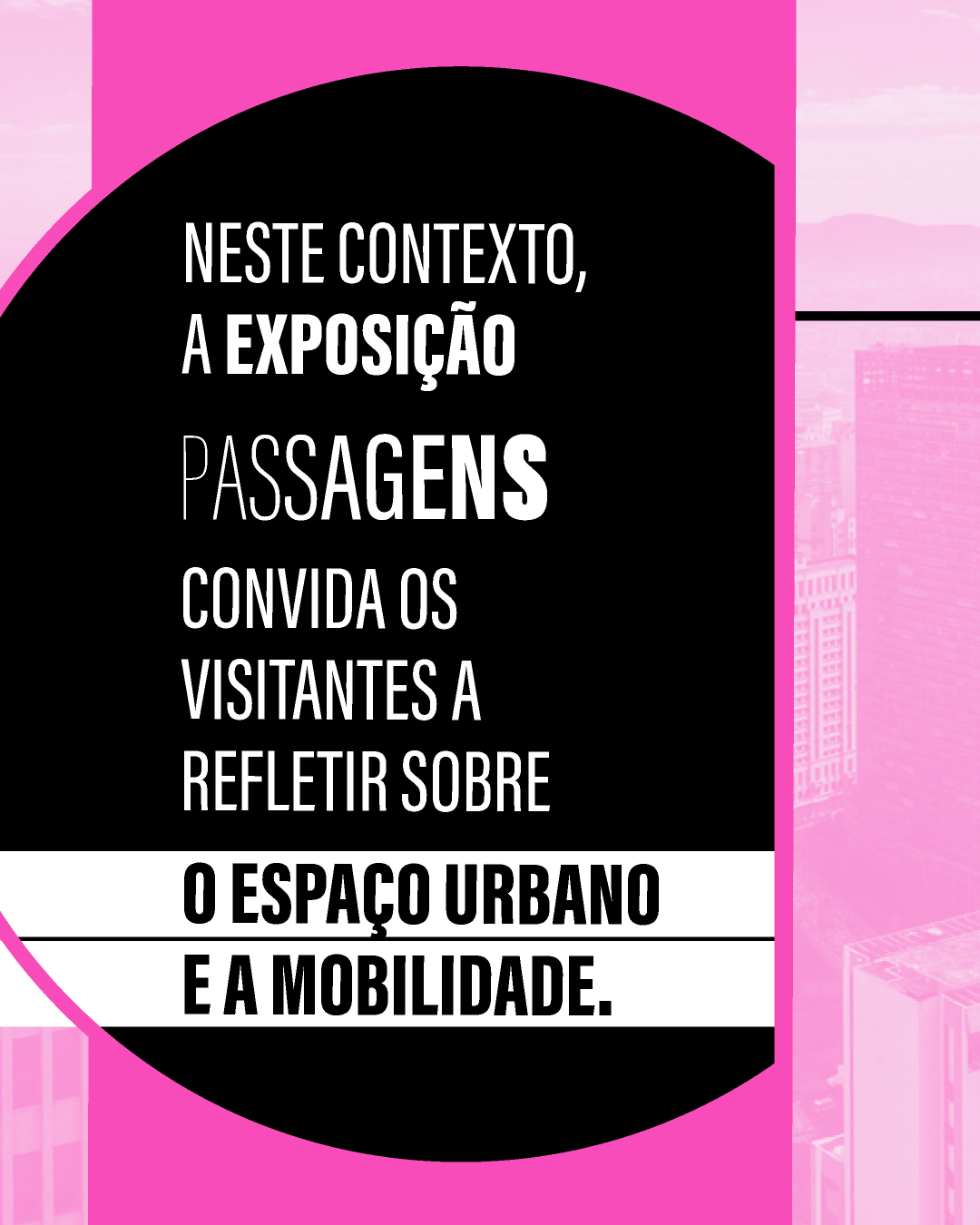 O Ministério do Turismo e a Secretaria Especial da Cultura, com o apoio da Porsche Brasil, apresentam:  “Passagens: Espaços de transição da cidade do século XXI”